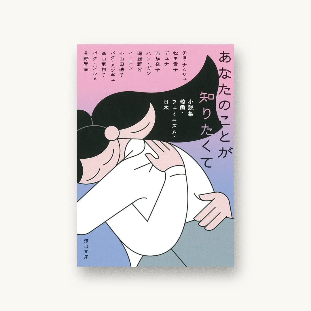『あなたのことが知りたくて : 小説集 韓国・フェミニズム・日本』 装丁: アルビレオ 書影