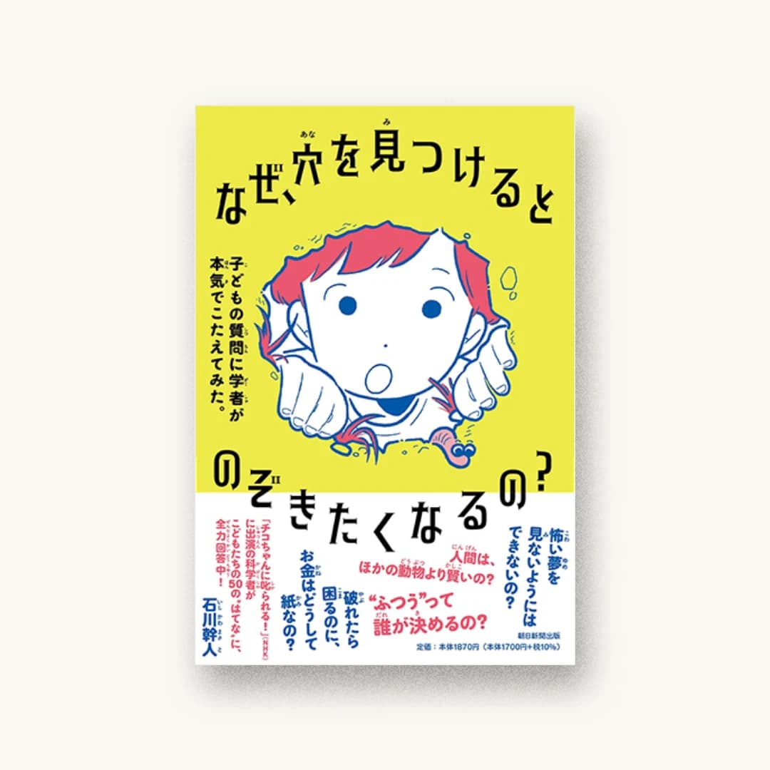 『なぜ、穴を見つけるとのぞきたくなるの? 子どもの質問に学者が本気でこたえてみた。』 装丁: 山田和寛+佐々木英子 書影